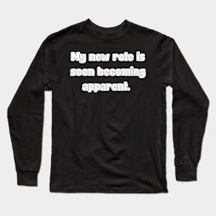 My New Role is Soon Becoming apparent - Funny First Time Father Text Pun Uncolored Version (MD23Frd001a2) Long Sleeve T-Shirt